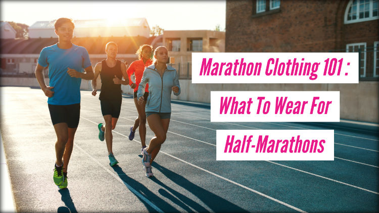Marathon Clothing 101 : What To Wear For Half-Marathons